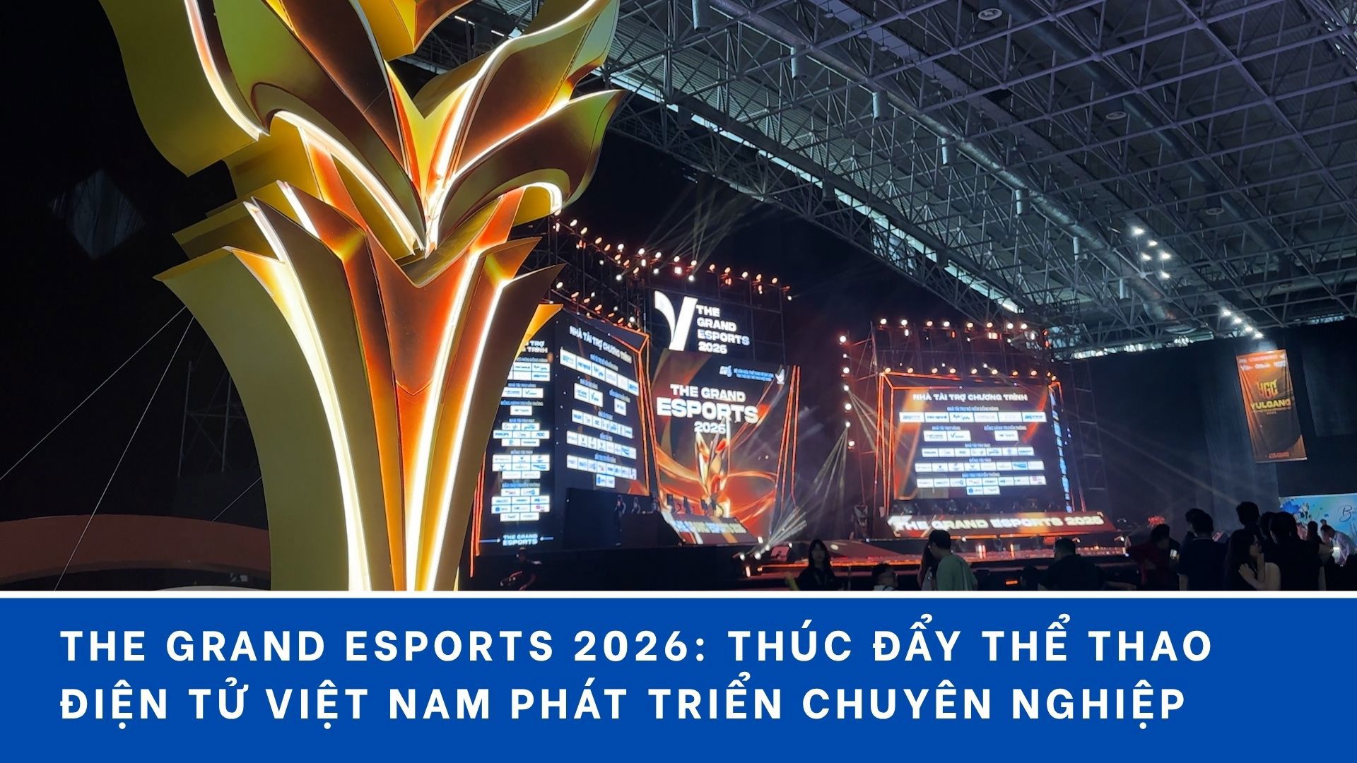 The Grand Esports 2026: Thúc đẩy Thể thao điện tử Việt Nam phát triển chuyên nghiệp
